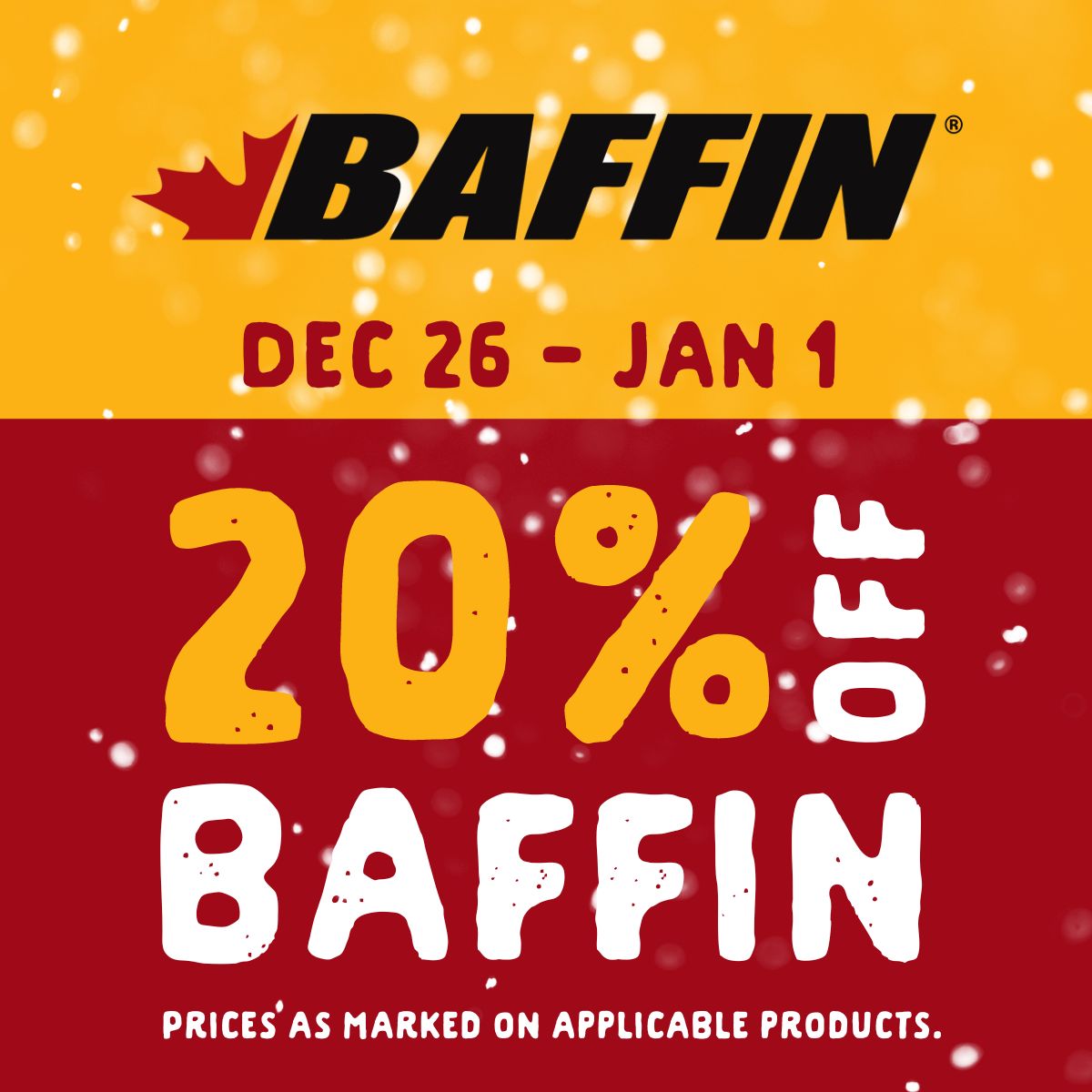 20% off Baffin from December 26 until January 1. Prices as marked on applicable products.