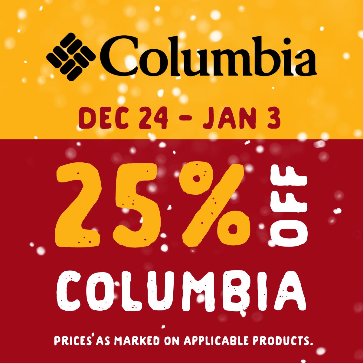 25% off Columbia from December 24 until January 3. Prices as marked on applicable products.
