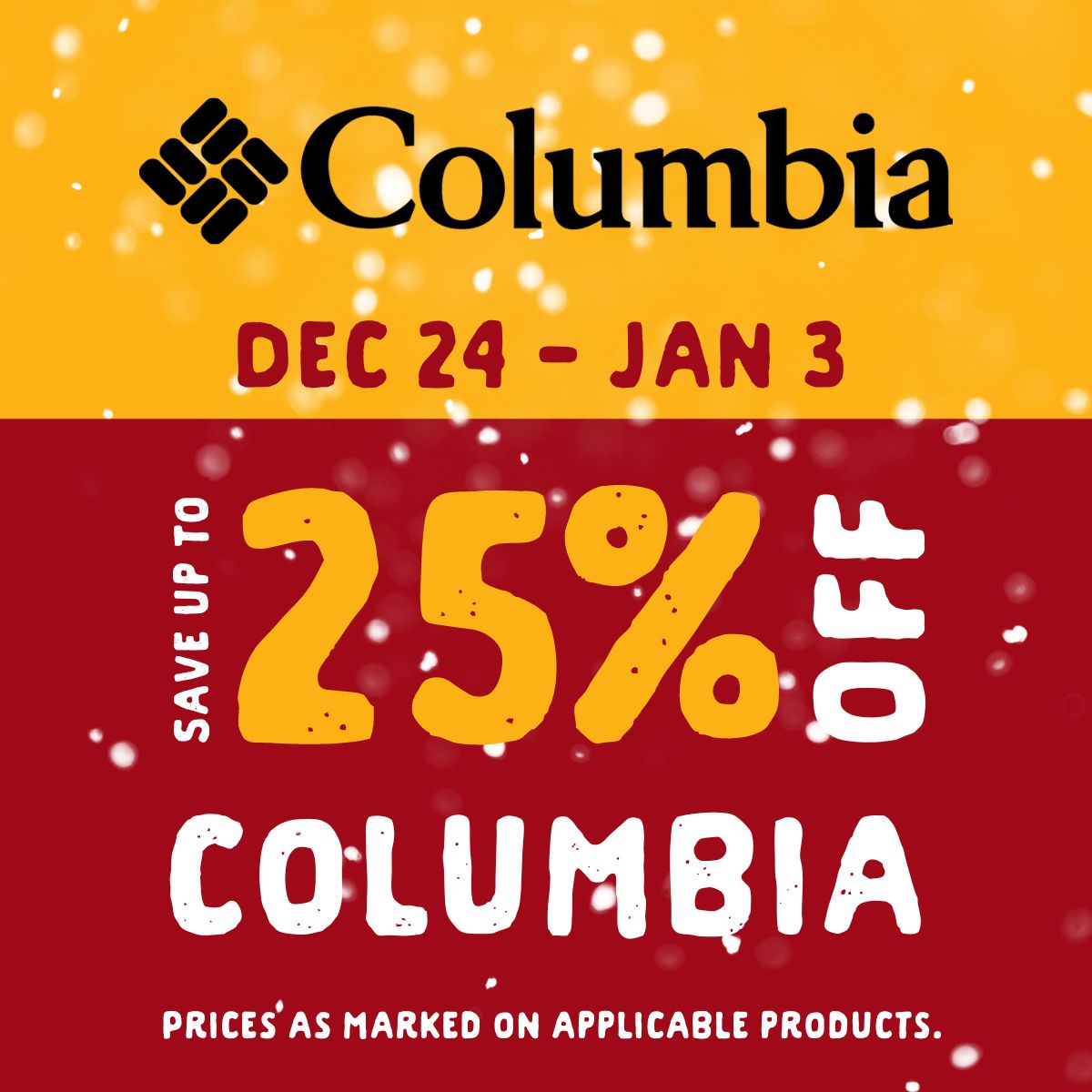 25% off Columbia from December 24 until January 3! Prices as marked on applicable products.