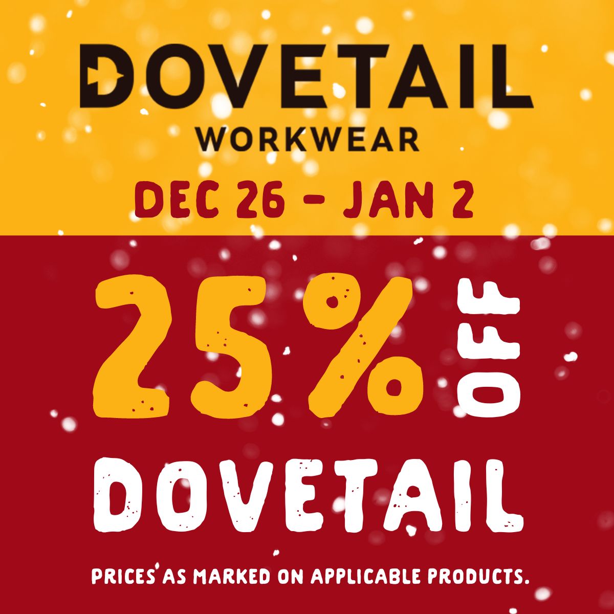 25% off Dovetail from December 26 until January 2. Prices as marked on applicable products.