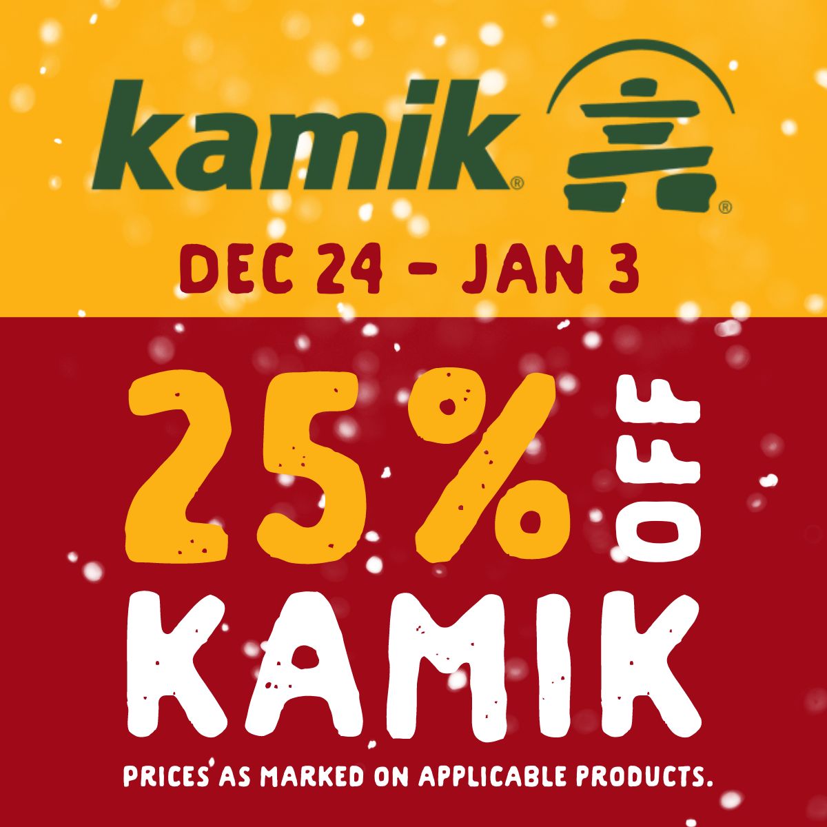 25% off Kamik from December 24 until January 3. Prices as marked on applicable products.