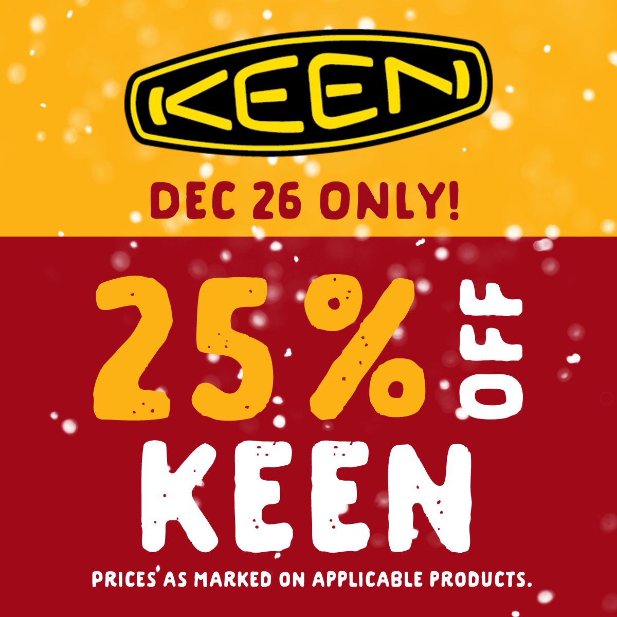 25% off Keen December 26 only! Prices as marked on applicable products.