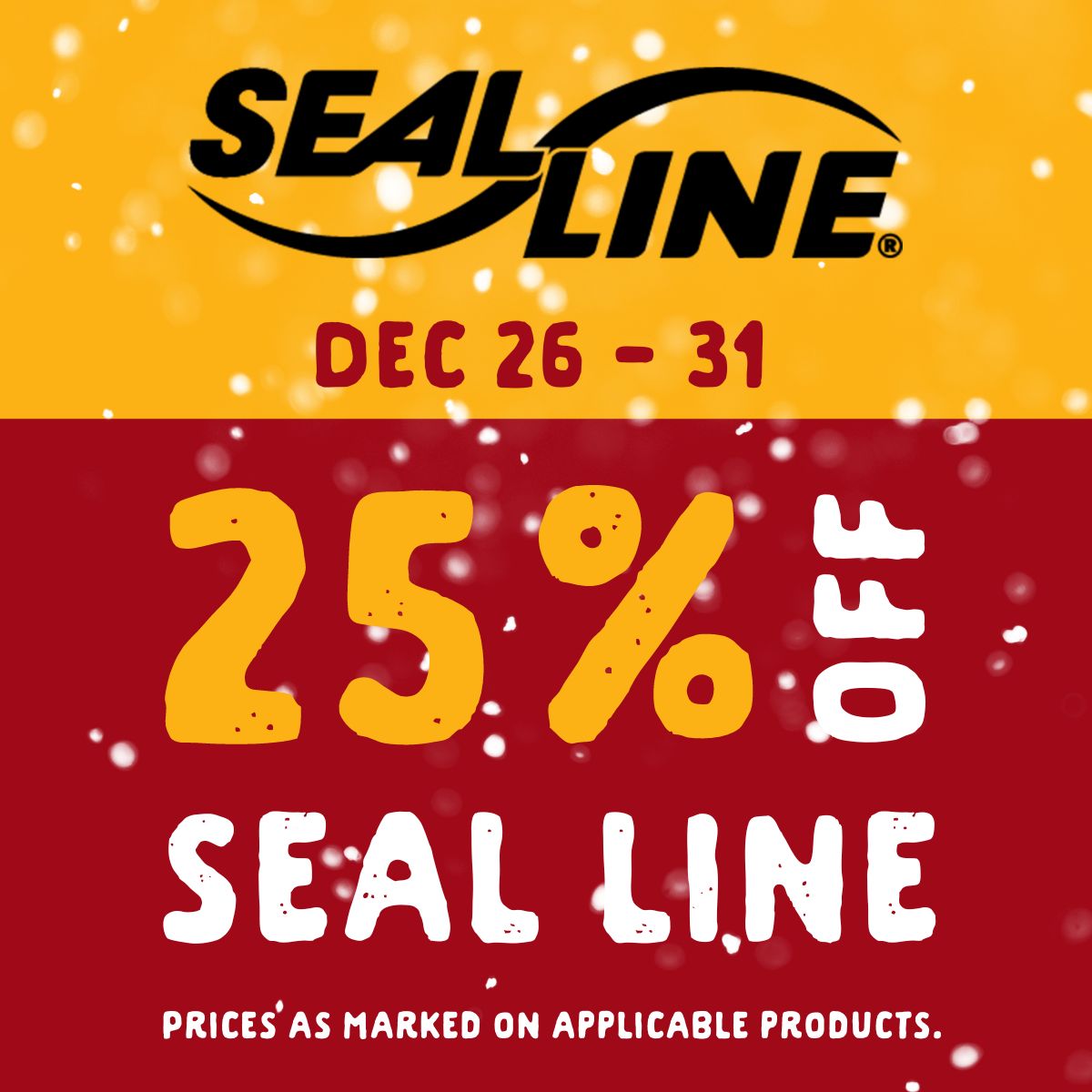 25% off Seal Line from December 26 to 31. Prices as marked on applicable products.